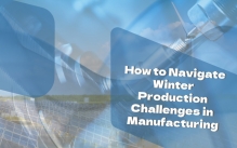 How to Navigate Winter Production Challenges in Manufacturing