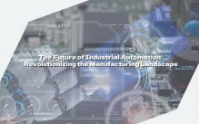 The Future of Industrial Automation: Revolutionizing the Manufacturing Landscape