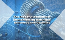 The Rise of Automation in Manufacturing: Balancing Efficiency and Flexibility