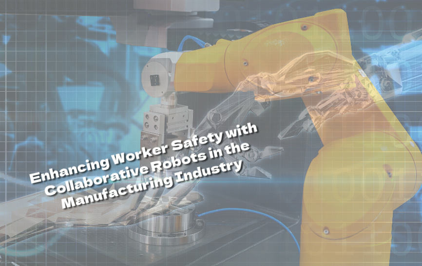 Enhancing Worker Safety with Collaborative Robots in the Manufacturing ...
