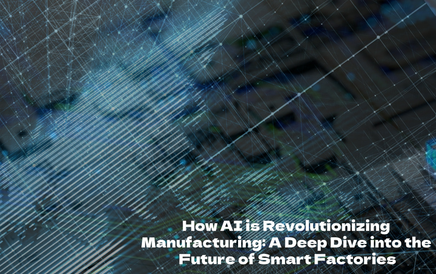 How AI is Revolutionizing Manufacturing: A Deep Dive into the Future of ...